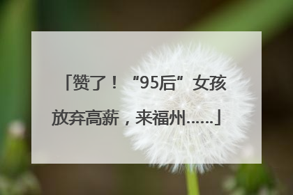 赞了！“95后”女孩放弃高薪，来福州……