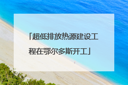 超低排放热源建设工程在鄂尔多斯开工