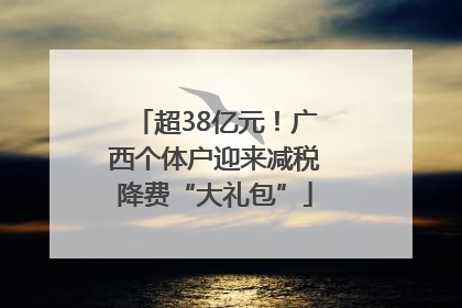 超38亿元！广西个体户迎来减税降费“大礼包”