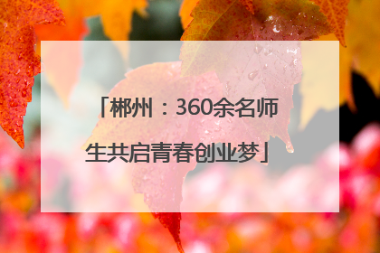 郴州：360余名师生共启青春创业梦
