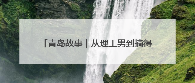 青岛故事｜从理工男到摘得全省金奖的“守艺”人，90年小伙的跨界创业路……