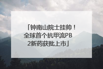 钟南山院士挂帅！全球首个抗甲流PB2新药获批上市
