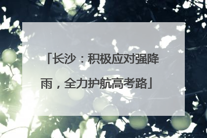 长沙：积极应对强降雨，全力护航高考路