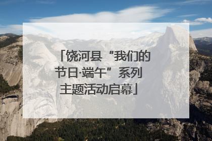 饶河县“我们的节日·端午”系列主题活动启幕