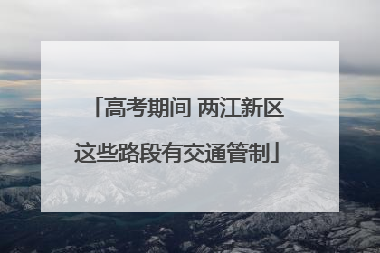 高考期间 两江新区这些路段有交通管制