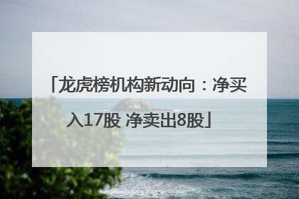 龙虎榜机构新动向：净买入17股 净卖出8股