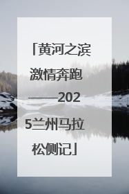 黄河之滨 激情奔跑——2025兰州马拉松侧记