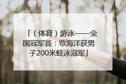 （体育）游泳——全国冠军赛：覃海洋获男子200米蛙泳冠军