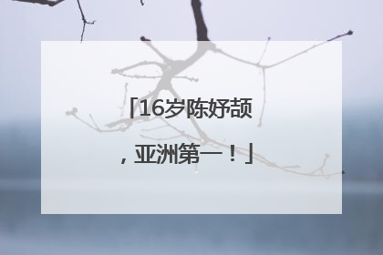 16岁陈妤颉，亚洲第一！