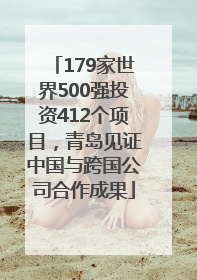 179家世界500强投资412个项目，青岛见证中国与跨国公司合作成果