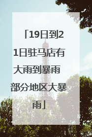 19日到21日驻马店有大雨到暴雨 部分地区大暴雨