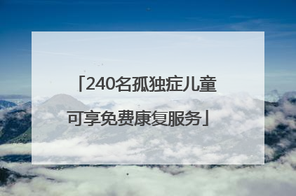 240名孤独症儿童可享免费康复服务