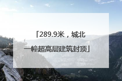 289.9米，城北一幢超高层建筑封顶