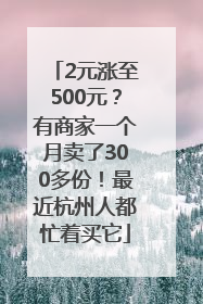 2元涨至500元？有商家一个月卖了300多份！最近杭州人都忙着买它