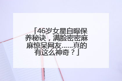 46岁女星自曝保养秘诀，满脸密密麻麻惊呆网友……真的有这么神奇？