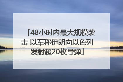 48小时内最大规模袭击 以军称伊朗向以色列发射超20枚导弹