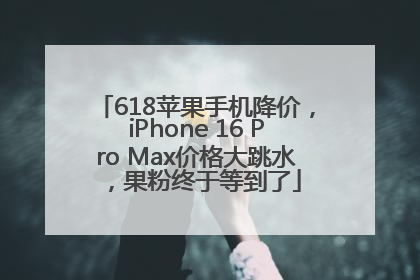 618苹果手机降价，iPhone 16 Pro Max价格大跳水，果粉终于等到了