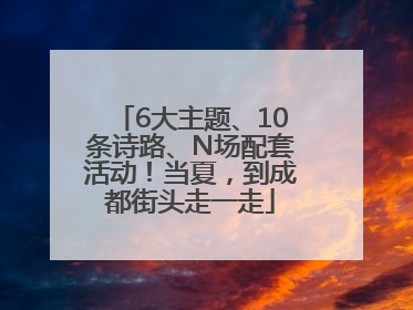 6大主题、10条诗路、N场配套活动！当夏，到成都街头走一走