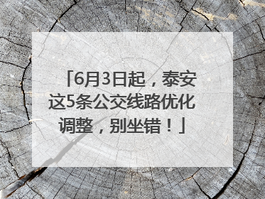 6月3日起，泰安这5条公交线路优化调整，别坐错！
