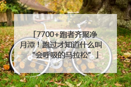 7700+跑者齐聚净月潭！跑过才知道什么叫“会呼吸的马拉松”