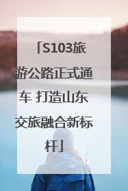 S103旅游公路正式通车 打造山东交旅融合新标杆