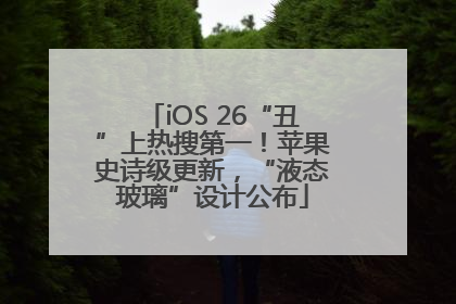 iOS 26“丑”上热搜第一！苹果史诗级更新，“液态玻璃”设计公布